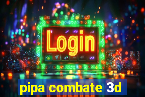 pipa combate 3d